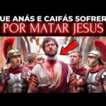 O Duro Castigo de ANÁS E CAIFÁS por Terem Matado JESUS: os 2 sacerdotes que Pagaram Caro